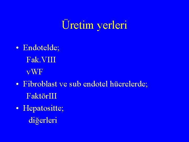 Üretim yerleri • Endotelde; Fak. VIII v. WF • Fibroblast ve sub endotel hücrelerde;