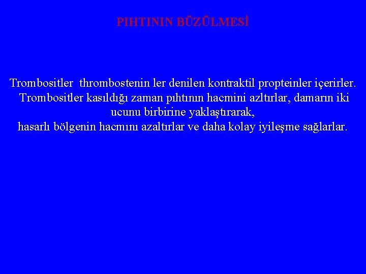PIHTININ BÜZÜLMESİ Trombositler thrombostenin ler denilen kontraktil propteinler içerirler. Trombositler kasıldığı zaman pıhtının hacmini
