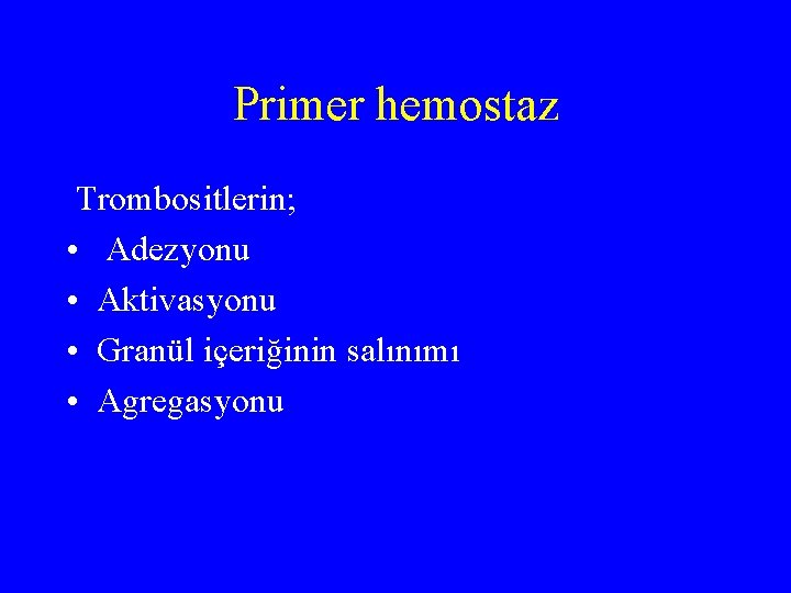 Primer hemostaz Trombositlerin; • Adezyonu • Aktivasyonu • Granül içeriğinin salınımı • Agregasyonu 