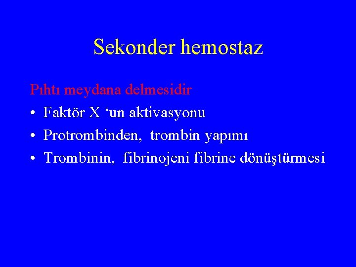 Sekonder hemostaz Pıhtı meydana delmesidir • Faktör X ‘un aktivasyonu • Protrombinden, trombin yapımı