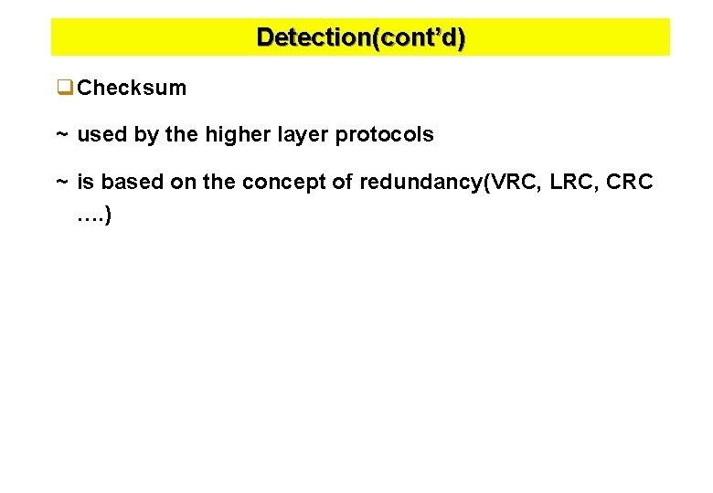 Detection(cont’d) q. Checksum ~ used by the higher layer protocols ~ is based on