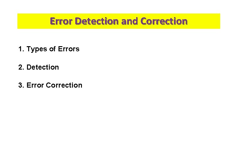 Error Detection and Correction 1. Types of Errors 2. Detection 3. Error Correction 