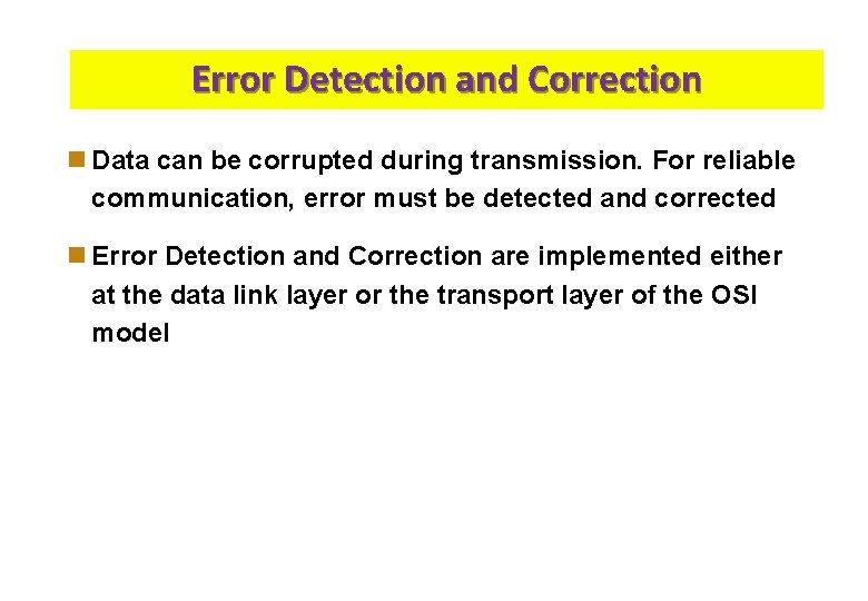 Error Detection and Correction n Data can be corrupted during transmission. For reliable communication,