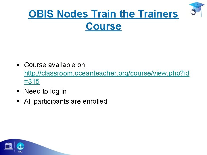 OBIS Nodes Train the Trainers Course § Course available on: http: //classroom. oceanteacher. org/course/view.