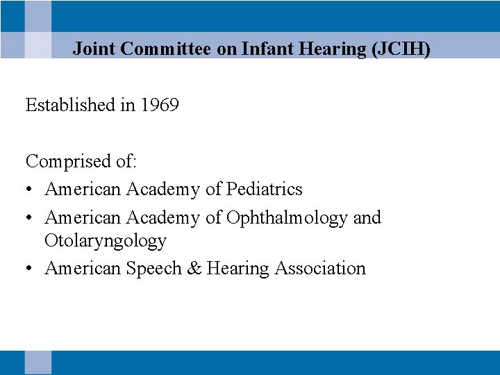 Joint Committee on Infant Hearing (JCIH) Established in 1969 Comprised of: • American Academy