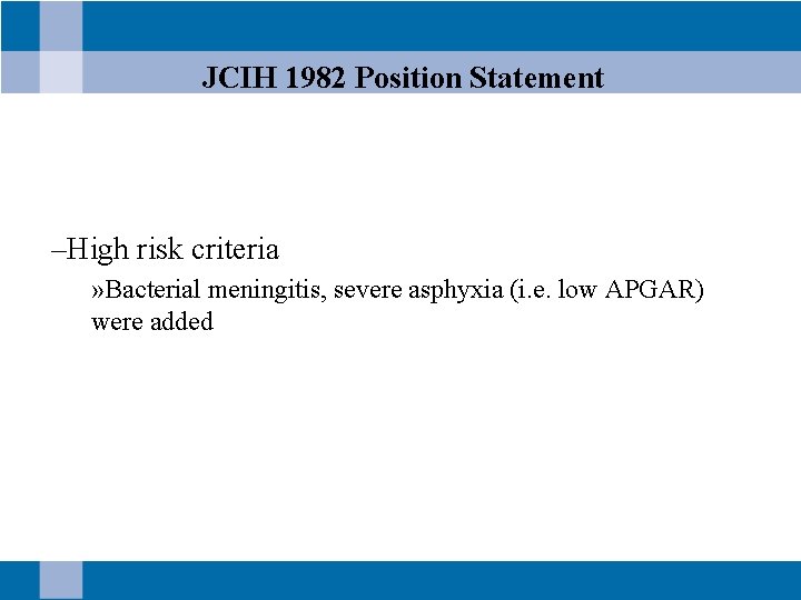 JCIH 1982 Position Statement –High risk criteria » Bacterial meningitis, severe asphyxia (i. e.