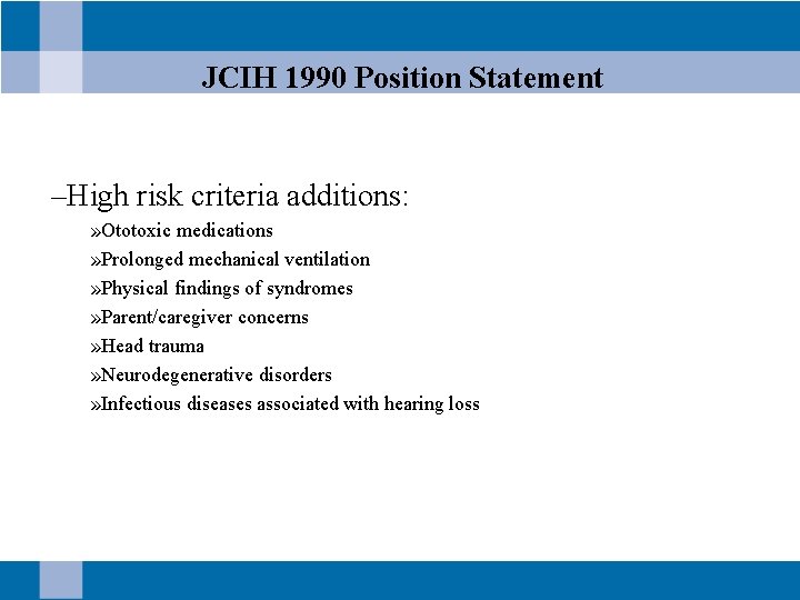 JCIH 1990 Position Statement –High risk criteria additions: » Ototoxic medications » Prolonged mechanical