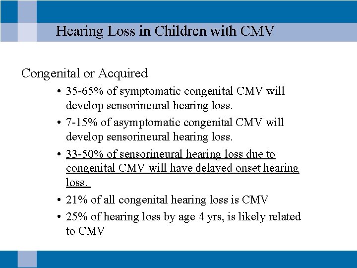Hearing Loss in Children with CMV Congenital or Acquired • 35 -65% of symptomatic