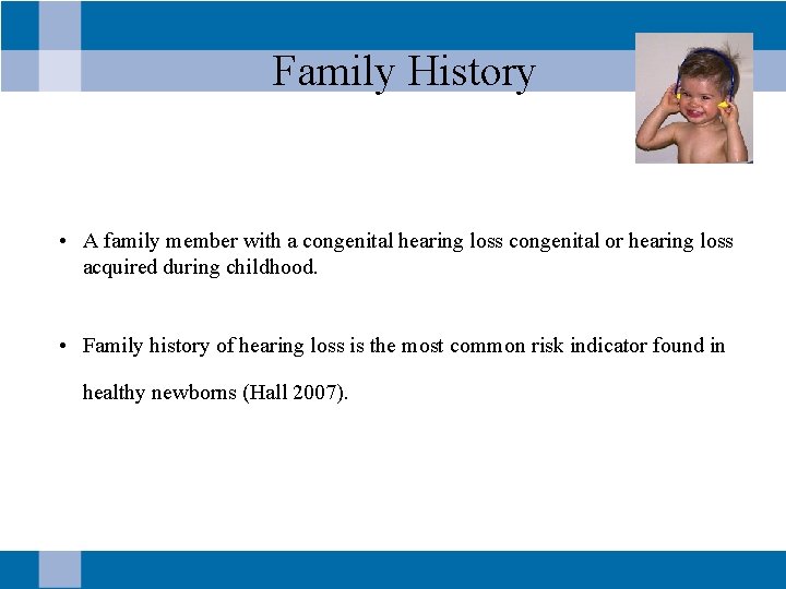Family History • A family member with a congenital hearing loss congenital or hearing