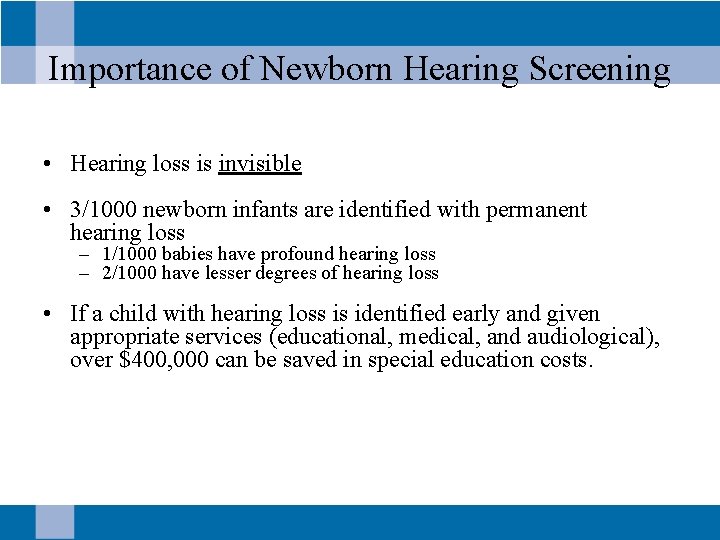 Importance of Newborn Hearing Screening • Hearing loss is invisible • 3/1000 newborn infants