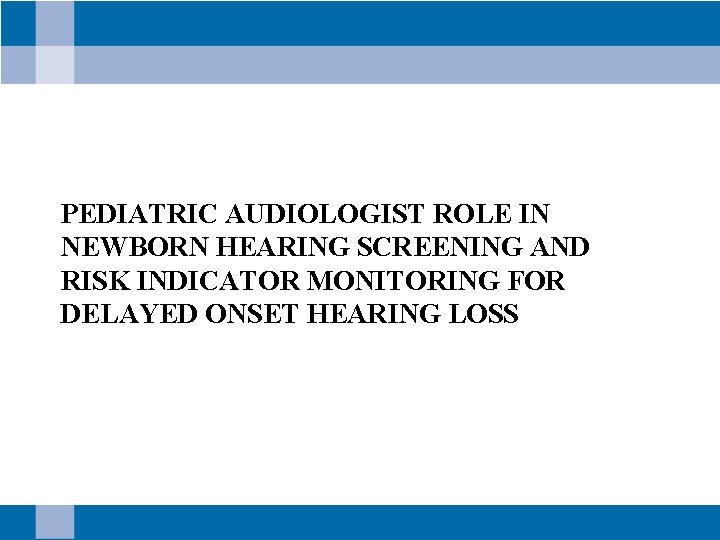 PEDIATRIC AUDIOLOGIST ROLE IN NEWBORN HEARING SCREENING AND RISK INDICATOR MONITORING FOR DELAYED ONSET