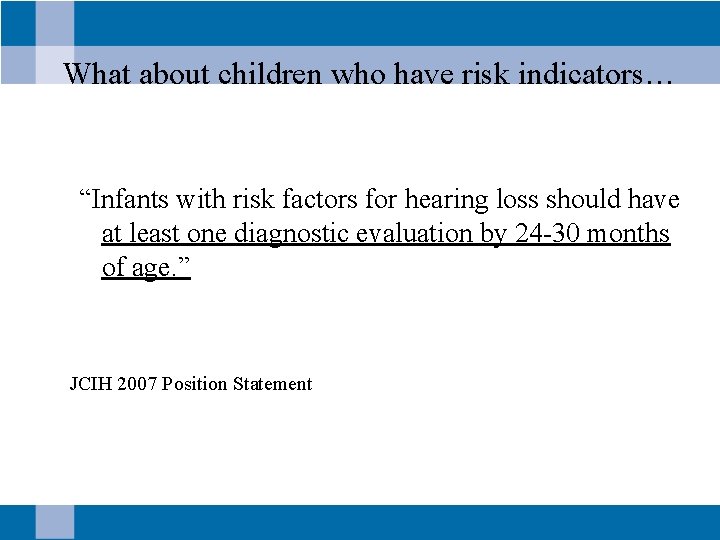 What about children who have risk indicators… “Infants with risk factors for hearing loss