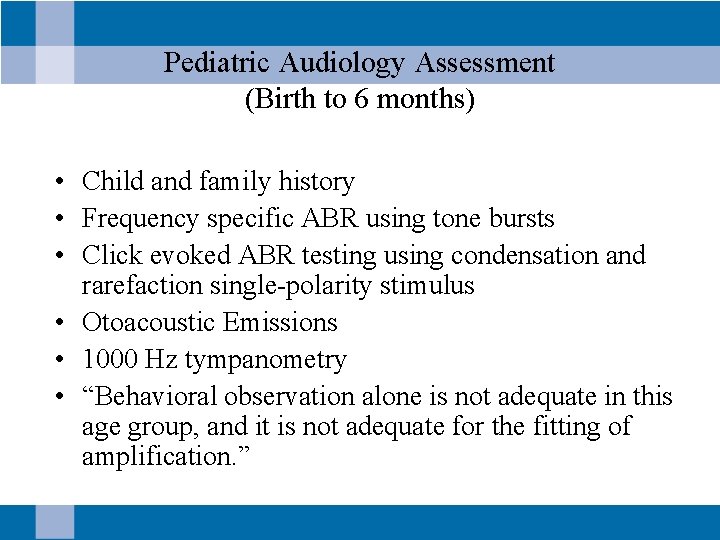 Pediatric Audiology Assessment (Birth to 6 months) • Child and family history • Frequency