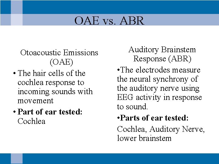 OAE vs. ABR Otoacoustic Emissions (OAE) • The hair cells of the cochlea response