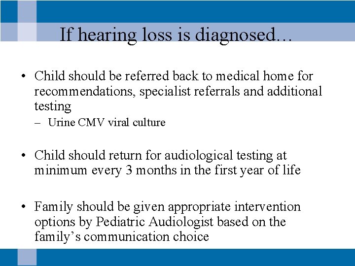 If hearing loss is diagnosed… • Child should be referred back to medical home
