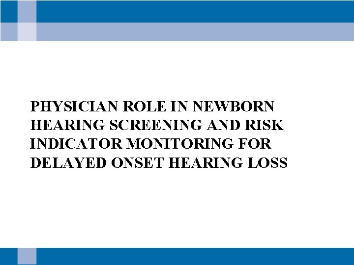 PHYSICIAN ROLE IN NEWBORN HEARING SCREENING AND RISK INDICATOR MONITORING FOR DELAYED ONSET HEARING