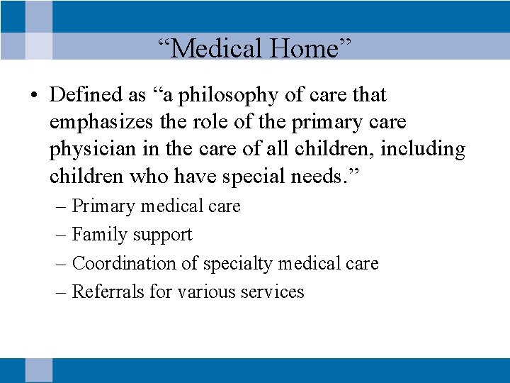 “Medical Home” • Defined as “a philosophy of care that emphasizes the role of