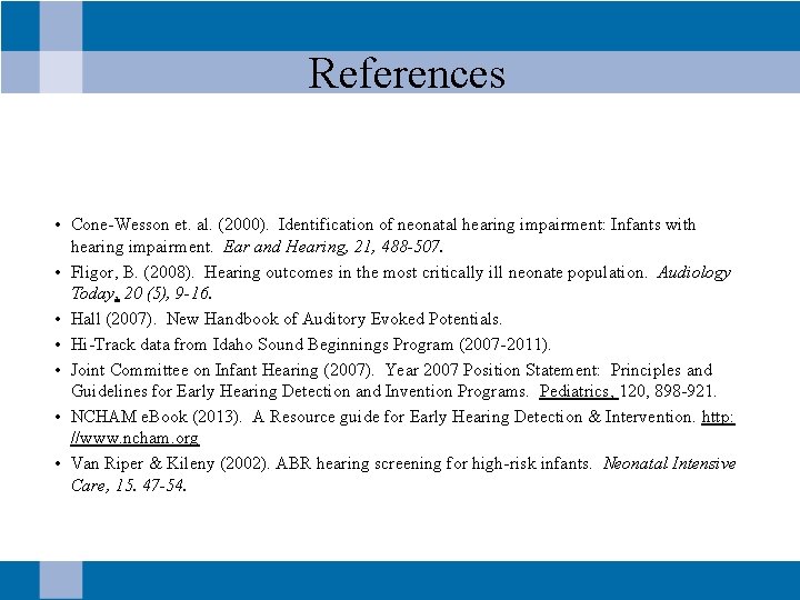 References • Cone-Wesson et. al. (2000). Identification of neonatal hearing impairment: Infants with hearing