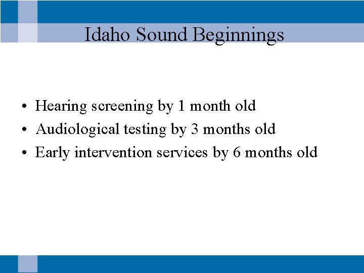  Idaho Sound Beginnings • Hearing screening by 1 month old • Audiological testing