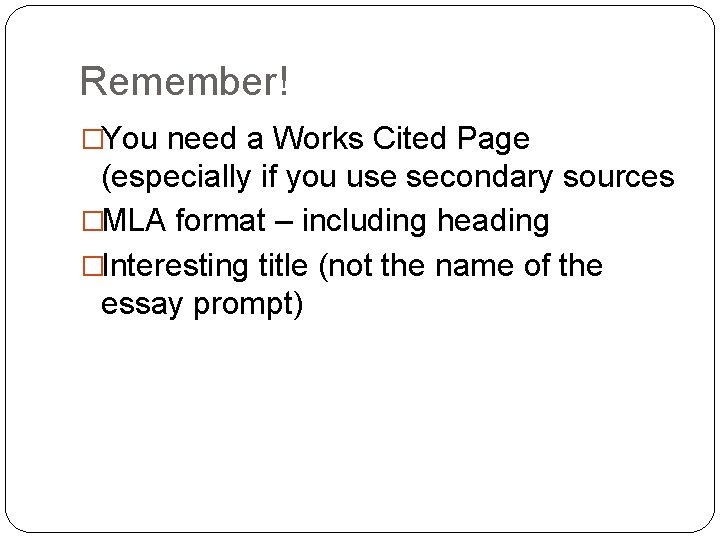 Remember! �You need a Works Cited Page (especially if you use secondary sources �MLA