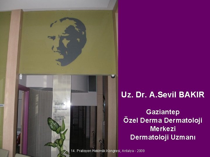 Uz. Dr. A. Sevil BAKIR Gaziantep Özel Dermatoloji Merkezi Dermatoloji Uzmanı 14. Pratisyen Hekimlik