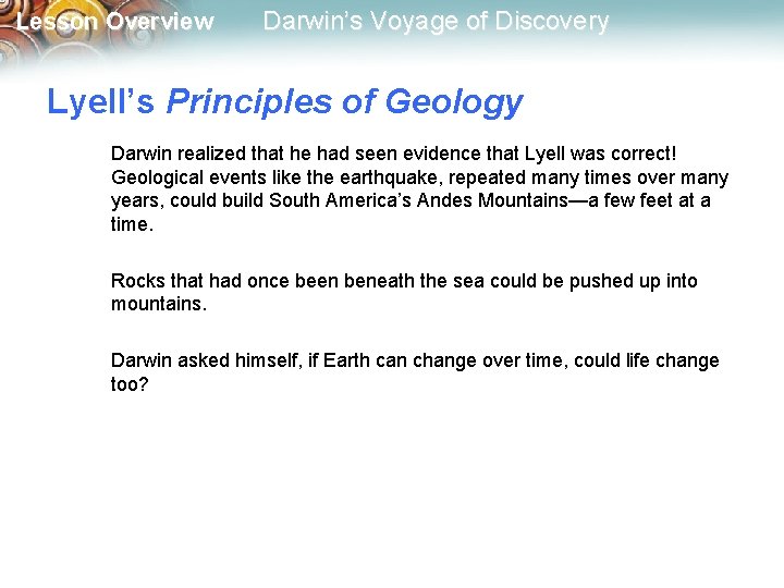 Lesson Overview Darwin’s Voyage of Discovery Lyell’s Principles of Geology Darwin realized that he