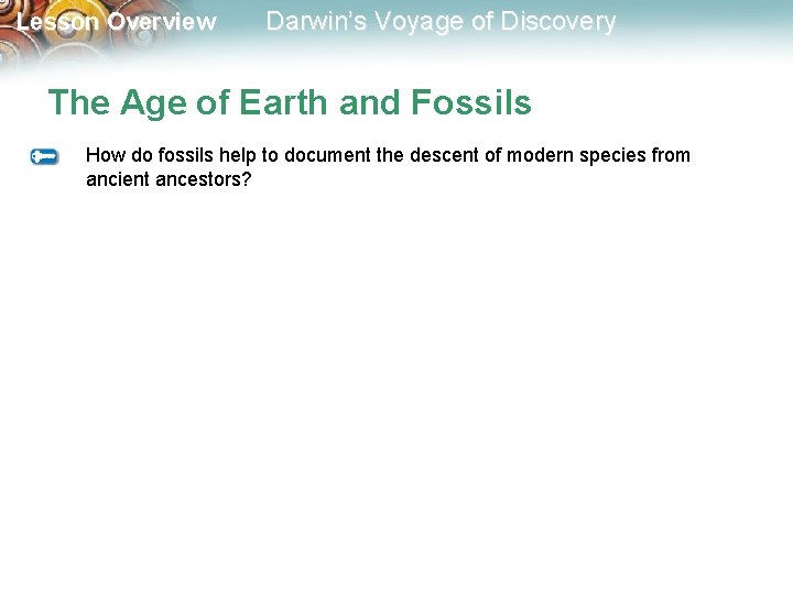 Lesson Overview Darwin’s Voyage of Discovery The Age of Earth and Fossils How do