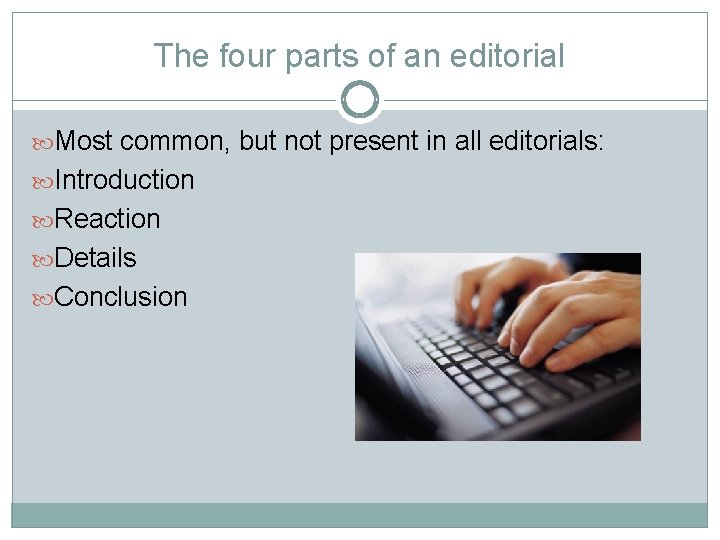 The four parts of an editorial Most common, but not present in all editorials: