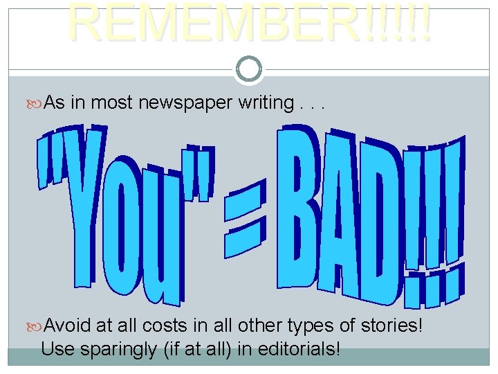 REMEMBER!!!!! As in most newspaper writing. . . Avoid at all costs in all