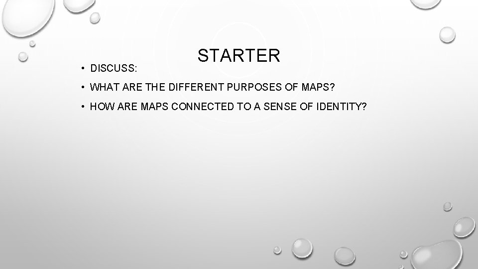  • DISCUSS: STARTER • WHAT ARE THE DIFFERENT PURPOSES OF MAPS? • HOW