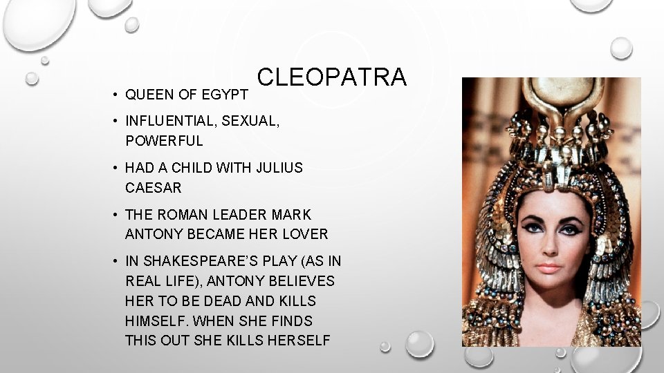  • QUEEN OF EGYPT CLEOPATRA • INFLUENTIAL, SEXUAL, POWERFUL • HAD A CHILD