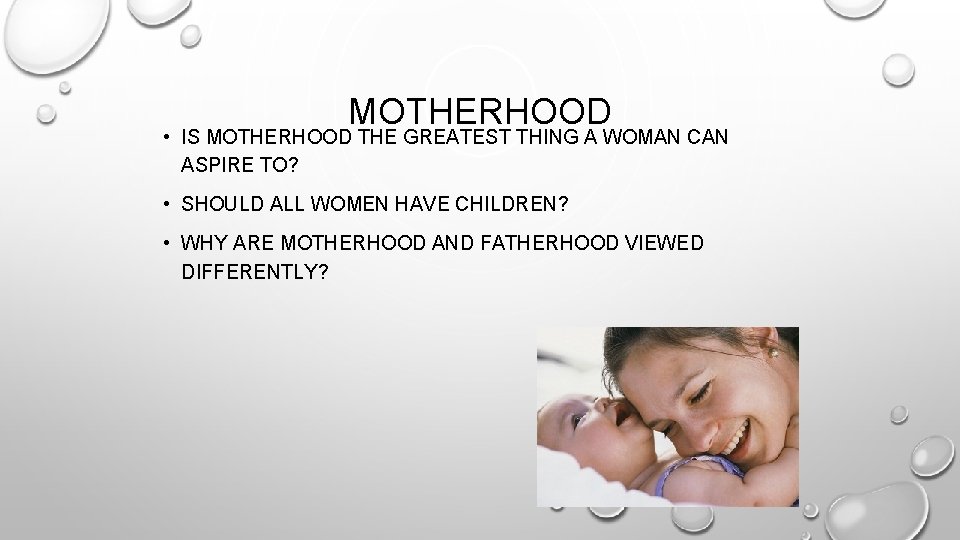 MOTHERHOOD • IS MOTHERHOOD THE GREATEST THING A WOMAN CAN ASPIRE TO? • SHOULD