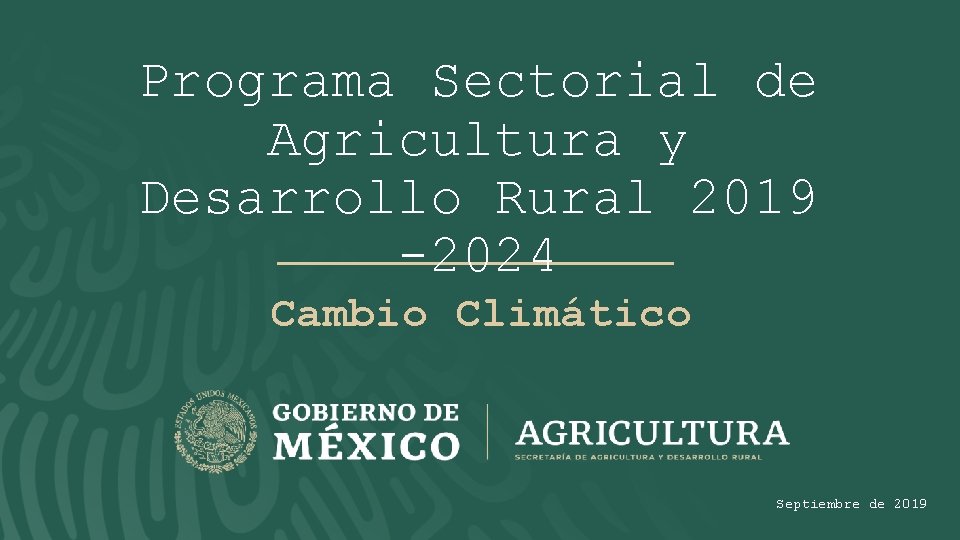 Programa Sectorial de Agricultura y Desarrollo Rural 2019 -2024 Cambio Climático Septiembre de 2019