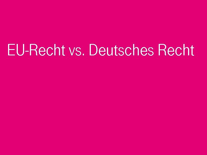 EU-Recht vs. Deutsches Recht 