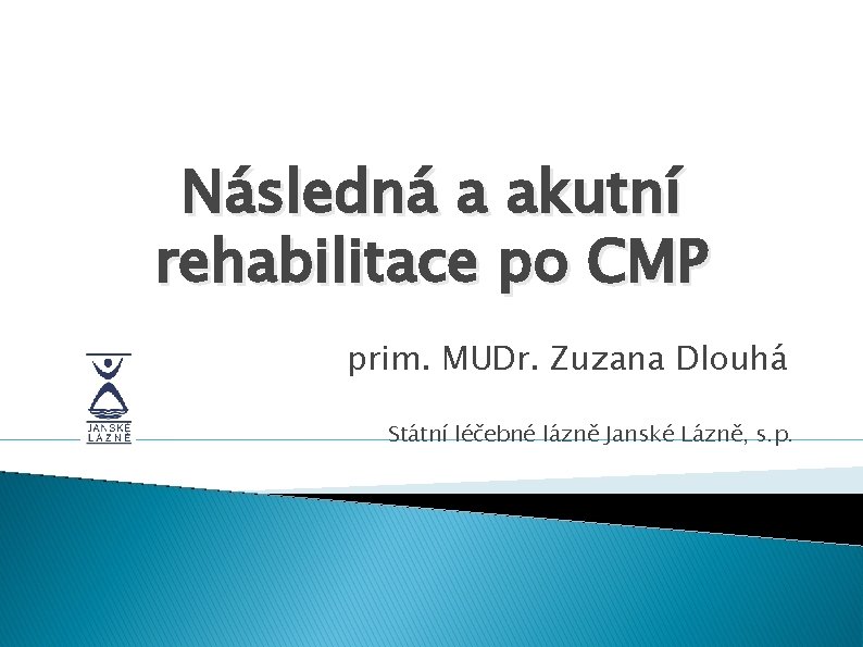 Následná a akutní rehabilitace po CMP prim. MUDr. Zuzana Dlouhá Státní léčebné lázně Janské