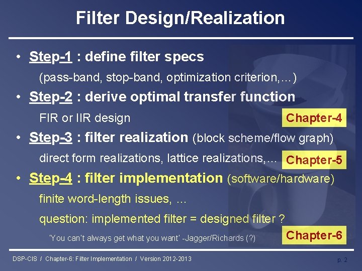 Filter Design/Realization • Step-1 : define filter specs (pass-band, stop-band, optimization criterion, …) •