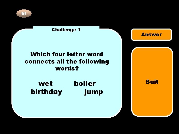 lit Challenge 1 Answer Which four letter word connects all the following words? wet