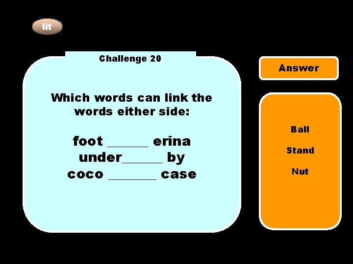 lit Challenge 20 Answer Which words can link the words either side: foot ______