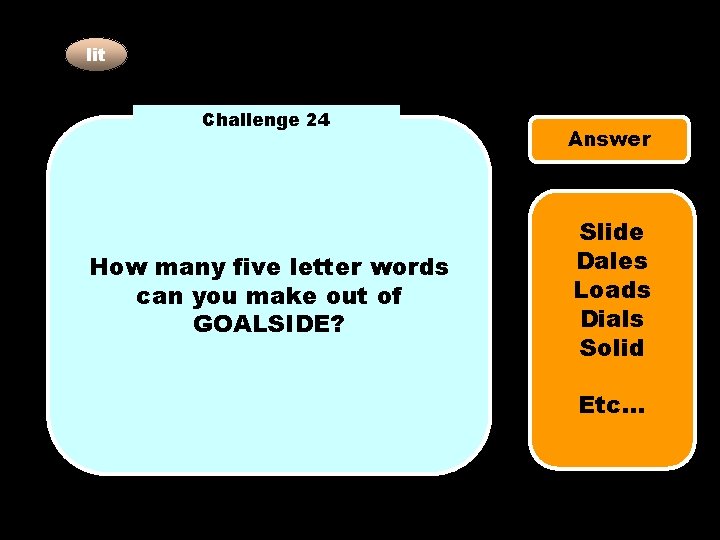 lit Challenge 24 How many five letter words can you make out of GOALSIDE?