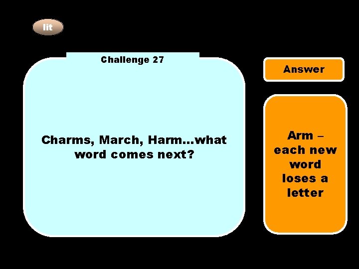 lit Challenge 27 Charms, March, Harm…what word comes next? Answer Arm – each new