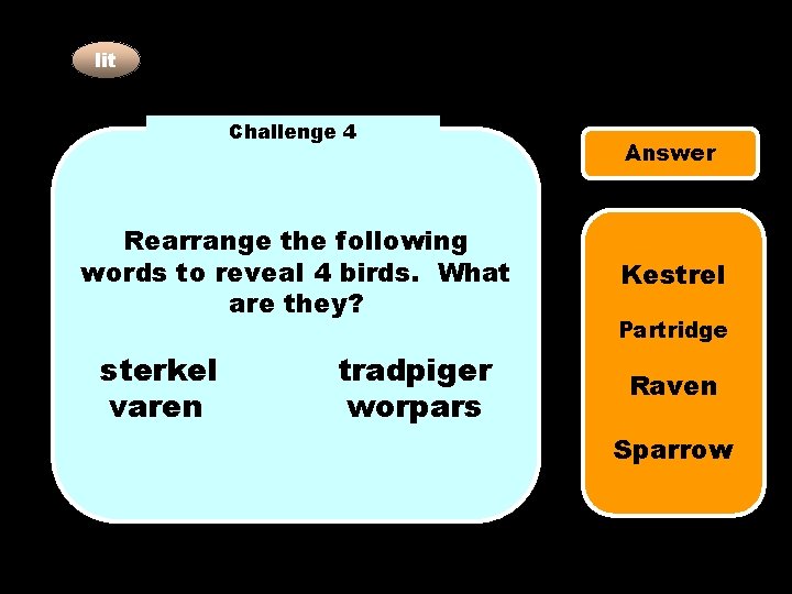 lit Challenge 4 Rearrange the following words to reveal 4 birds. What are they?