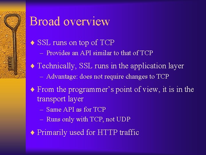 Broad overview ¨ SSL runs on top of TCP – Provides an API similar