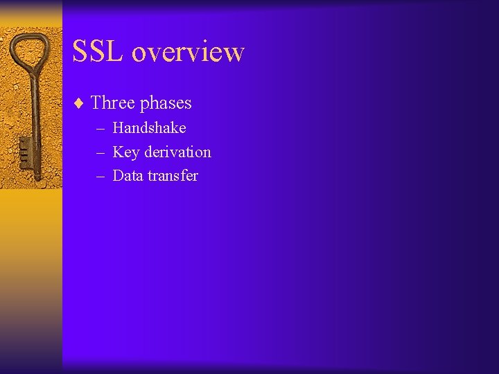 SSL overview ¨ Three phases – Handshake – Key derivation – Data transfer 