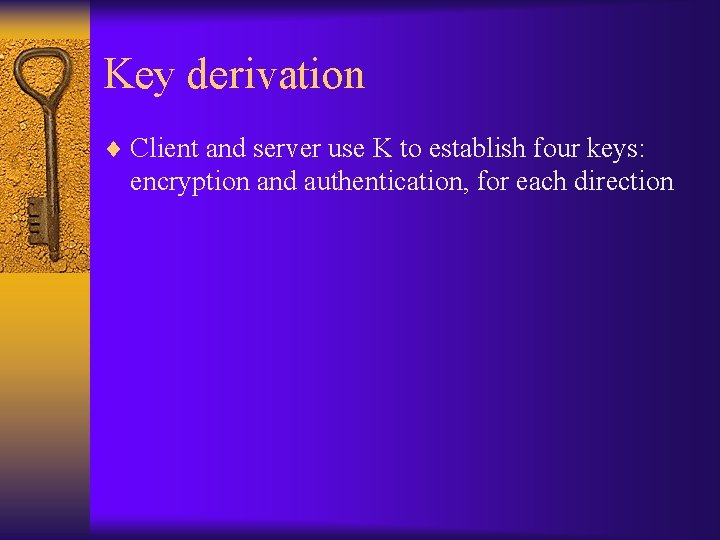 Key derivation ¨ Client and server use K to establish four keys: encryption and