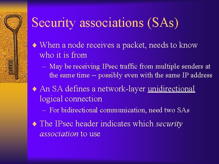 Security associations (SAs) ¨ When a node receives a packet, needs to know who