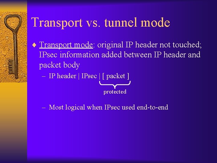 Transport vs. tunnel mode ¨ Transport mode: original IP header not touched; IPsec information