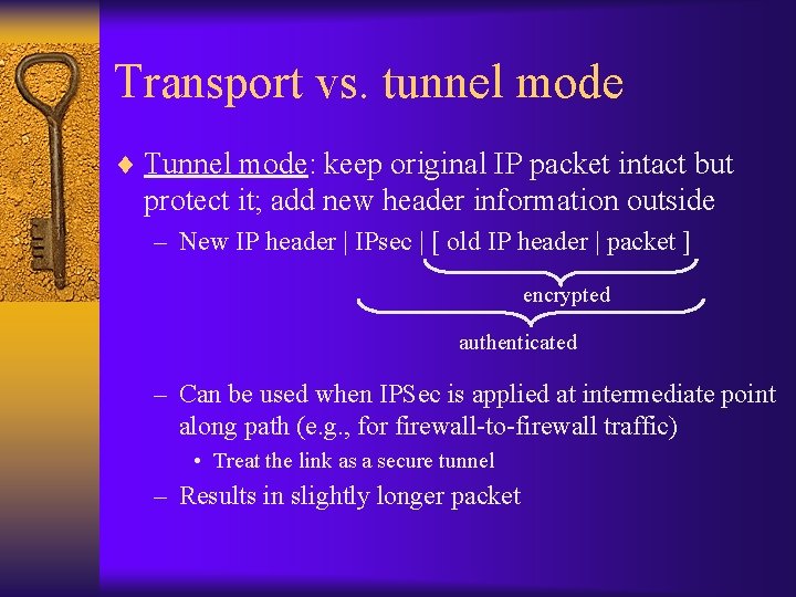 Transport vs. tunnel mode ¨ Tunnel mode: keep original IP packet intact but protect