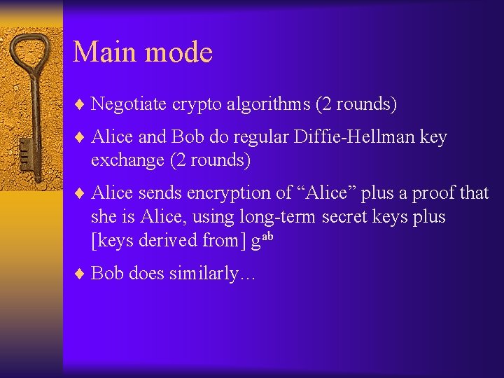 Main mode ¨ Negotiate crypto algorithms (2 rounds) ¨ Alice and Bob do regular