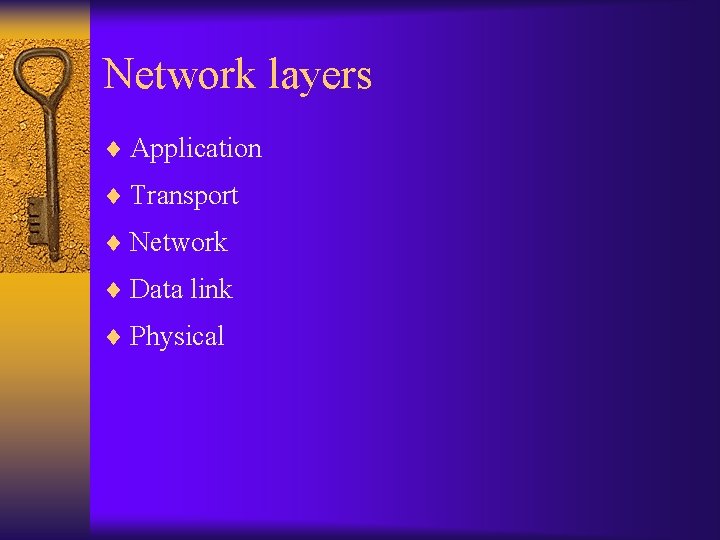Network layers ¨ Application ¨ Transport ¨ Network ¨ Data link ¨ Physical 