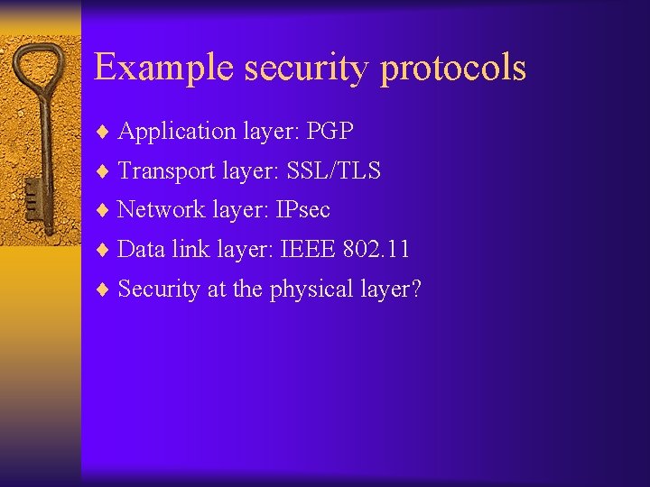 Example security protocols ¨ Application layer: PGP ¨ Transport layer: SSL/TLS ¨ Network layer: